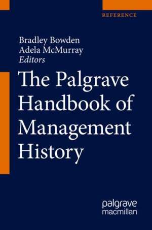 The Palgrave Handbook of Management History de Bradley Bowden