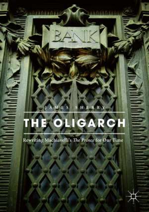 The Oligarch: Rewriting Machiavelli’s The Prince for Our Time de James Sherry