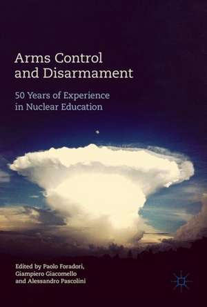 Arms Control and Disarmament: 50 Years of Experience in Nuclear Education de Paolo Foradori