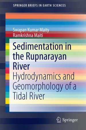 Sedimentation in the Rupnarayan River: Volume 1: Hydrodynamic Processes Under a Tidal System de Swapan Kumar Maity
