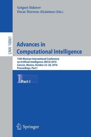 Advances in Computational Intelligence: 15th Mexican International Conference on Artificial Intelligence, MICAI 2016, Cancún, Mexico, October 23–28, 2016, Proceedings, Part I de Grigori Sidorov