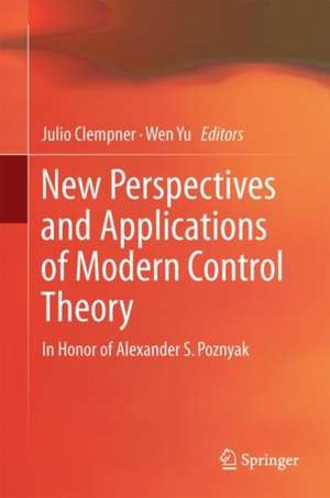 New Perspectives and Applications of Modern Control Theory: In Honor of Alexander S. Poznyak de Julio B. Clempner