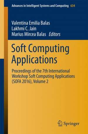 Soft Computing Applications: Proceedings of the 7th International Workshop Soft Computing Applications (SOFA 2016), Volume 2 de Valentina Emilia Balas