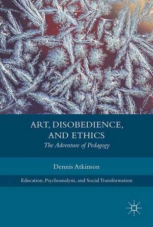 Art, Disobedience, and Ethics: The Adventure of Pedagogy de Dennis Atkinson