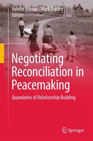 Negotiating Reconciliation in Peacemaking: Quandaries of Relationship Building de Valerie Rosoux