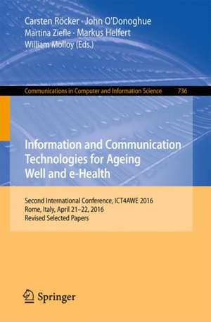 Information and Communication Technologies for Ageing Well and e-Health: Second International Conference, ICT4AWE 2016, Rome, Italy, April 21-22, 2016, Revised Selected Papers de Carsten Röcker