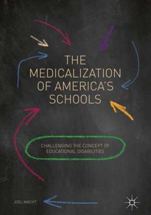 The Medicalization of America's Schools: Challenging the Concept of Educational Disabilities de Joel Macht