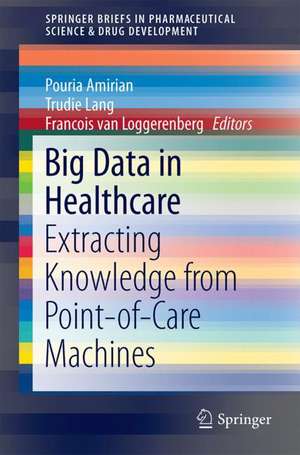 Big Data in Healthcare: Extracting Knowledge from Point-of-Care Machines de Pouria Amirian