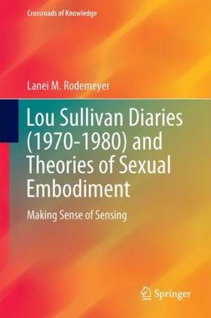 Lou Sullivan Diaries (1970-1980) and Theories of Sexual Embodiment: Making Sense of Sensing de Lanei M. Rodemeyer