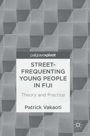 Street-Frequenting Young People in Fiji: Theory and Practice de Patrick Vakaoti