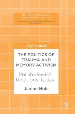 The Politics of Trauma and Memory Activism: Polish-Jewish Relations Today de Janine Holc