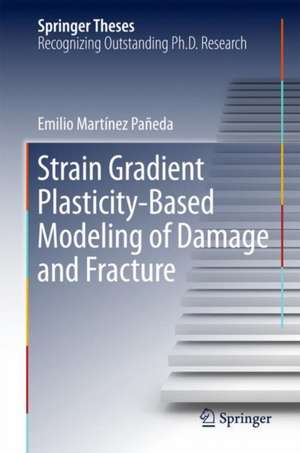 Strain Gradient Plasticity-Based Modeling of Damage and Fracture de Emilio Martínez Pañeda