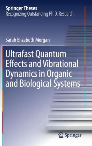 Ultrafast Quantum Effects and Vibrational Dynamics in Organic and Biological Systems de Sarah Elizabeth Morgan