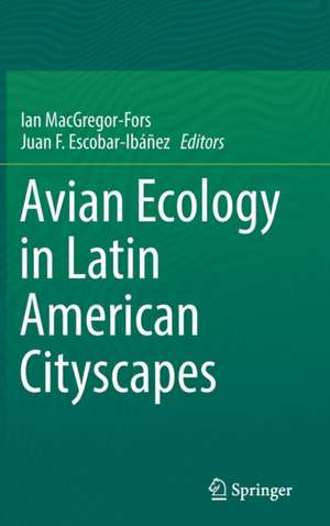 Avian Ecology in Latin American Cityscapes de Ian MacGregor-Fors