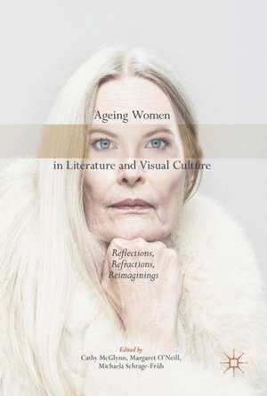 Ageing Women in Literature and Visual Culture: Reflections, Refractions, Reimaginings de Cathy McGlynn