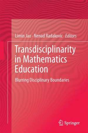 Transdisciplinarity in Mathematics Education: Blurring Disciplinary Boundaries de Limin Jao