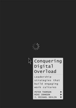 Conquering Digital Overload: Leadership strategies that build engaging work cultures de Peter Thomson