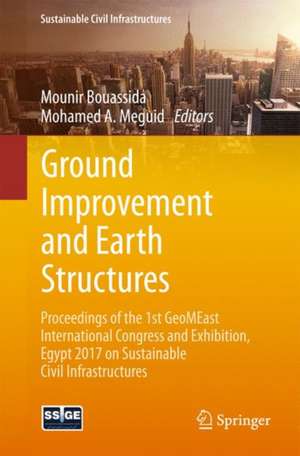 Ground Improvement and Earth Structures: Proceedings of the 1st GeoMEast International Congress and Exhibition, Egypt 2017 on Sustainable Civil Infrastructures de Mounir Bouassida