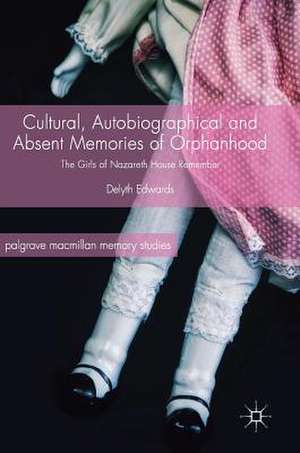 Cultural, Autobiographical and Absent Memories of Orphanhood: The Girls of Nazareth House Remember de Delyth Edwards