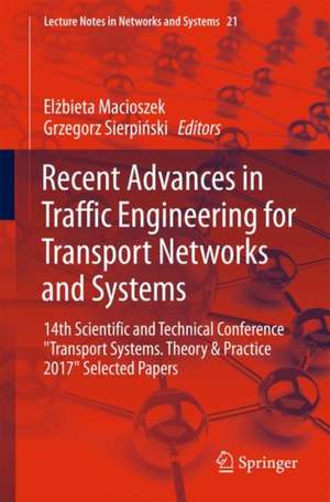 Recent Advances in Traffic Engineering for Transport Networks and Systems: 14th Scientific and Technical Conference "Transport Systems. Theory & Practice 2017" Selected Papers de Elżbieta Macioszek