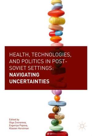 Health, Technologies, and Politics in Post-Soviet Settings: Navigating Uncertainties de Olga Zvonareva