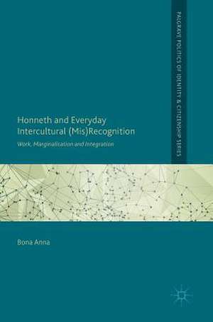 Honneth and Everyday Intercultural (Mis)Recognition: Work, Marginalisation and Integration de Bona Anna