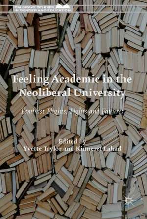 Feeling Academic in the Neoliberal University: Feminist Flights, Fights and Failures de Yvette Taylor