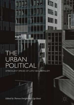 The Urban Political: Ambivalent Spaces of Late Neoliberalism de Theresa Enright