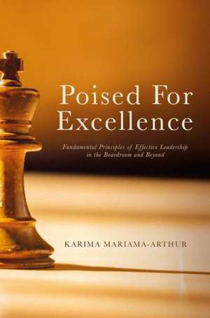 Poised for Excellence: Fundamental Principles of Effective Leadership in the Boardroom and Beyond de Karima Mariama-Arthur