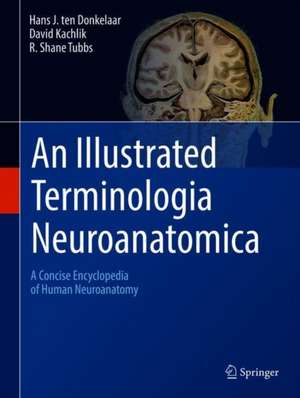 An Illustrated Terminologia Neuroanatomica: A Concise Encyclopedia of Human Neuroanatomy de Hans J. ten Donkelaar