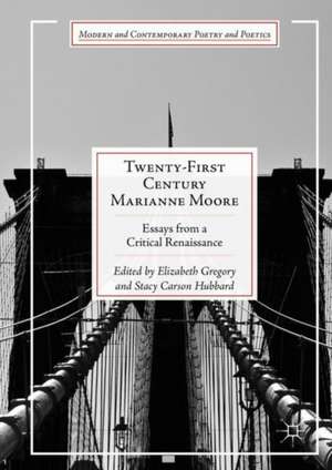 Twenty-First Century Marianne Moore: Essays from a Critical Renaissance de Elizabeth Gregory