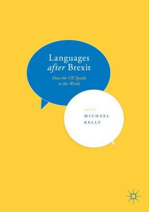 Languages after Brexit: How the UK Speaks to the World de Michael Kelly