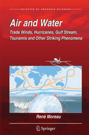 Air and Water: Trade Winds, Hurricanes, Gulf Stream, Tsunamis and Other Striking Phenomena de René Moreau