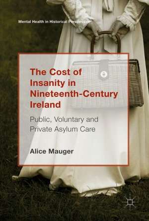 The Cost of Insanity in Nineteenth-Century Ireland: Public, Voluntary and Private Asylum Care de Alice Mauger