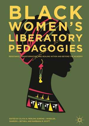 Black Women's Liberatory Pedagogies: Resistance, Transformation, and Healing Within and Beyond the Academy de Olivia N. Perlow