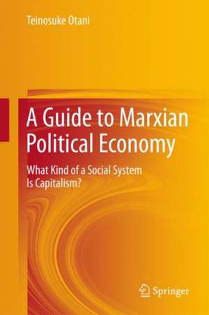 A Guide to Marxian Political Economy: What Kind of a Social System Is Capitalism? de Teinosuke Otani