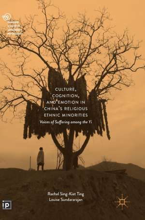 Culture, Cognition, and Emotion in China's Religious Ethnic Minorities: Voices of Suffering among the Yi de Rachel Sing-Kiat Ting