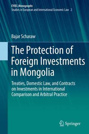 The Protection of Foreign Investments in Mongolia: Treaties, Domestic Law, and Contracts on Investments in International Comparison and Arbitral Practice de Bajar Scharaw