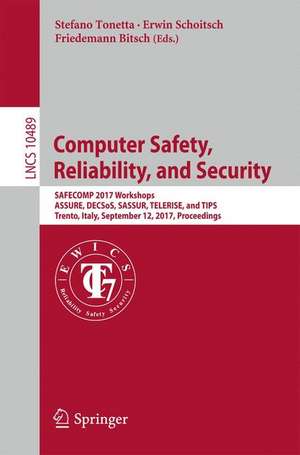 Computer Safety, Reliability, and Security: SAFECOMP 2017 Workshops, ASSURE, DECSoS, SASSUR, TELERISE, and TIPS, Trento, Italy, September 12, 2017, Proceedings de Stefano Tonetta