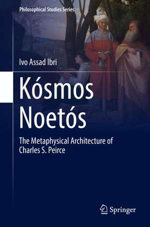 Kósmos Noetós: The Metaphysical Architecture of Charles S. Peirce de Ivo Assad Ibri