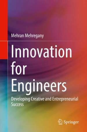 Innovation for Engineers: Developing Creative and Entrepreneurial Success de Mehran Mehregany