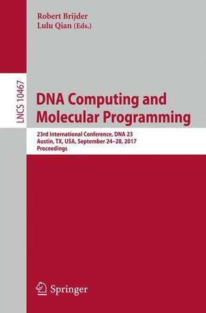 DNA Computing and Molecular Programming: 23rd International Conference, DNA 23, Austin, TX, USA, September 24–28, 2017, Proceedings de Robert Brijder