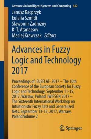 Advances in Fuzzy Logic and Technology 2017: Proceedings of: EUSFLAT- 2017 – The 10th Conference of the European Society for Fuzzy Logic and Technology, September 11-15, 2017, Warsaw, Poland IWIFSGN’2017 – The Sixteenth International Workshop on Intuitionistic Fuzzy Sets and Generalized Nets, September 13-15, 2017, Warsaw, Poland, Volume 2 de Janusz Kacprzyk