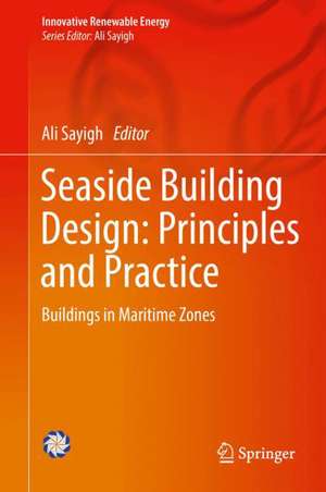 Seaside Building Design: Principles and Practice: Buildings in Maritime Zones de Ali Sayigh