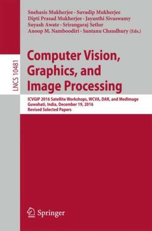 Computer Vision, Graphics, and Image Processing: ICVGIP 2016 Satellite Workshops, WCVA, DAR, and MedImage, Guwahati, India, December 19, 2016 Revised Selected Papers de Snehasis Mukherjee