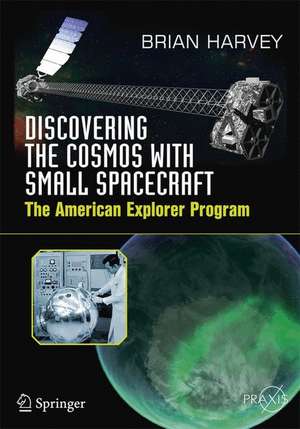 Discovering the Cosmos with Small Spacecraft: The American Explorer Program de Brian Harvey