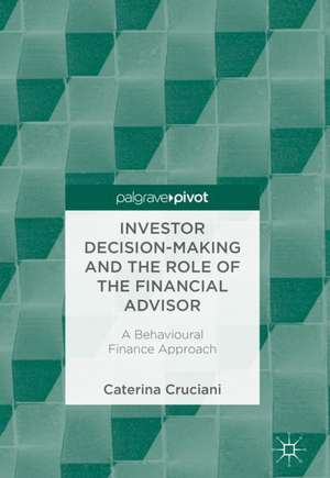 Investor Decision-Making and the Role of the Financial Advisor: A Behavioural Finance Approach de Caterina Cruciani