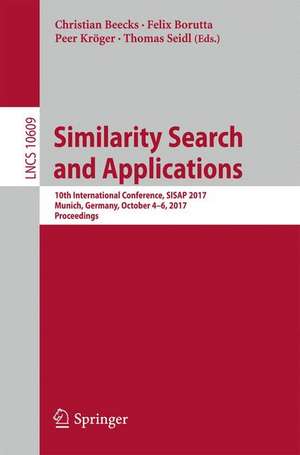 Similarity Search and Applications: 10th International Conference, SISAP 2017, Munich, Germany, October 4-6, 2017, Proceedings de Christian Beecks