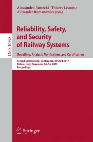 Reliability, Safety, and Security of Railway Systems. Modelling, Analysis, Verification, and Certification: Second International Conference, RSSRail 2017, Pistoia, Italy, November 14-16, 2017, Proceedings de Alessandro Fantechi