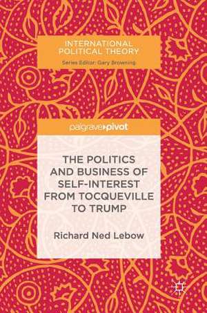 The Politics and Business of Self-Interest from Tocqueville to Trump de Richard Ned Lebow